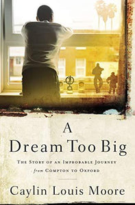 A Dream Too Big: The Story of an Improbable Journey from Compton to Oxford - RHM Bookstore