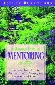 A Garden Path to Mentoring: Planting Your Life in Another and Releasing the Fragrance of Christ - RHM Bookstore