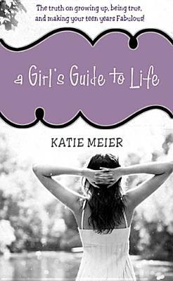 A Girl's Guide to Life: The Truth on Growing Up, Being Real, and Making Your Teen Years Fabulous! - RHM Bookstore