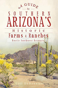 A Guide to Southern Arizona's Historic Farms & Ranches: Rustic Southwest Retreats - RHM Bookstore