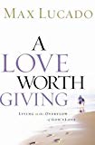 A Love Worth Giving: Living in the Overflow of God's Love - RHM Bookstore