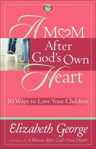 A Mom After God's Own Heart: 10 Ways to Love Your Children - RHM Bookstore