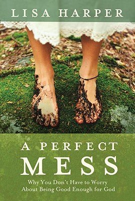 A Perfect Mess: Why You Don't Have to Worry About Being Good Enough for God - RHM Bookstore