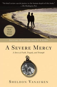 A SEVERE MERCY Includes 18 Previously Unpublished Letters of C.S. Lewis