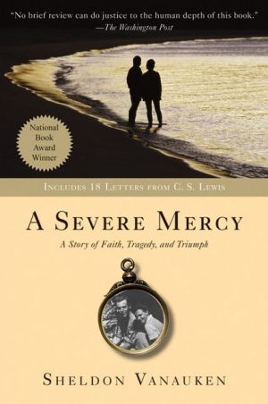 A SEVERE MERCY Includes 18 Previously Unpublished Letters of C.S. Lewis