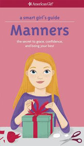 A Smart Girl's Guide: Manners (Revised): The Secrets to Grace, Confidence, and Being Your Best (American Girl: a Smart Girl's Guide)