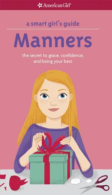 A Smart Girl's Guide: Manners (Revised): The Secrets to Grace, Confidence, and Being Your Best (American Girl: a Smart Girl's Guide)