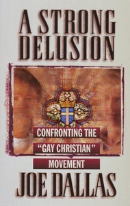 A Strong Delusion: Confronting the "Gay Christian" Movement