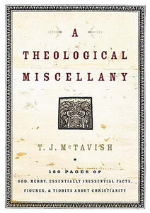 A Theological Miscellany: 176 Pages of Odd, Merry, Essentially Inessential Facts, Figures, and Tidbits about Christianity