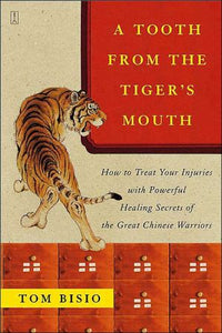 A Tooth from the Tiger's Mouth: How to Treat Your Injuries with Powerful Healing Secrets of the Great Chinese Warrior (Fireside Books (Fireside))