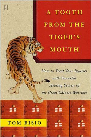 A Tooth from the Tiger's Mouth: How to Treat Your Injuries with Powerful Healing Secrets of the Great Chinese Warrior (Fireside Books (Fireside))