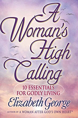 A Woman's High Calling: 10 Essentials for Godly Living
