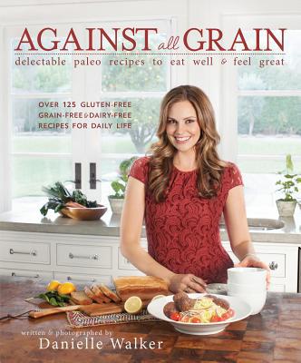 Against All Grain: Delectable Paleo Recipes To Eat Well And Feel Great - RHM Bookstore