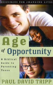 Age of Opportunity: A Biblical Guide to Parenting Teens, Second Edition (Resources for Changing Lives) - RHM Bookstore