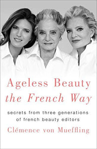 Ageless Beauty the French Way: Secrets from Three Generations of French Beauty Editors - RHM Bookstore