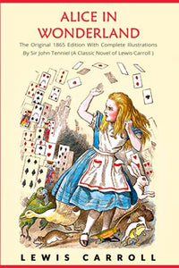 Alice in Wonderland: The Original 1865 Edition With Complete Illustrations By Sir John Tenniel (A Classic Novel of Lewis Carroll) - RHM Bookstore