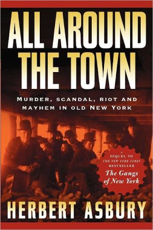 All Around the Town: Murder, Scandal, Riot and Mayhem in Old New York (Adrenaline Classics) - RHM Bookstore