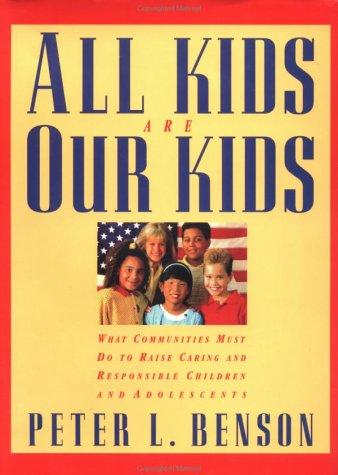 All Kids Are Our Kids: What Communities Must Do to Raise Caring and Responsible Children and Adolescents - RHM Bookstore