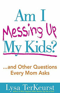 Am I Messing Up My Kids?: ...and Other Questions Every Mom Asks - RHM Bookstore