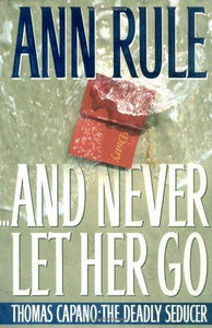And Never Let Her Go : Thomas Capano: The Deadly Seducer - RHM Bookstore