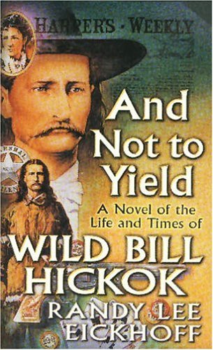 And Not to Yield: A Novel of the Life and Times of Wild Bill Hickok - RHM Bookstore