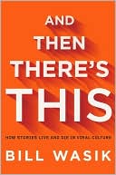 And Then There's This: How Stories Live and Die in Viral Culture - RHM Bookstore
