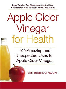 Apple Cider Vinegar For Health: 100 Amazing and Unexpected Uses for Apple Cider Vinegar - RHM Bookstore