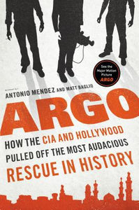 Argo: How the CIA and Hollywood Pulled Off the Most Audacious Rescue in History - RHM Bookstore