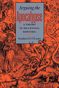 Arguing the Apocalypse: A Theory of Millennial Rhetoric - RHM Bookstore