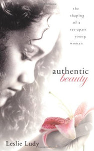 Authentic Beauty: The Shaping of a Set-Apart Young Woman - RHM Bookstore