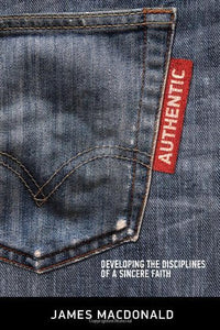 Authentic: Developing the Disciplines of a Sincere Faith - RHM Bookstore