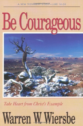 Be Courageous (Luke 14-24): Take Heart in Christ's Example (The BE Series Commentary) - RHM Bookstore