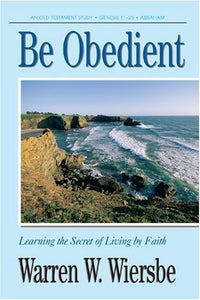 Be Obedient (Genesis 12-24): Learning the Secret of Living by Faith (The BE Series Commentary) - RHM Bookstore