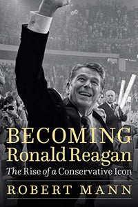 Becoming Ronald Reagan: The Rise of a Conservative Icon - RHM Bookstore