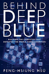 Behind Deep Blue: Building the Computer that Defeated the World Chess Champion - RHM Bookstore