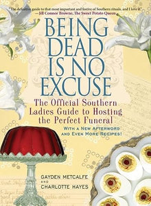 Being Dead Is No Excuse: The Official Southern Ladies Guide to Hosting the Perfect Funeral - RHM Bookstore