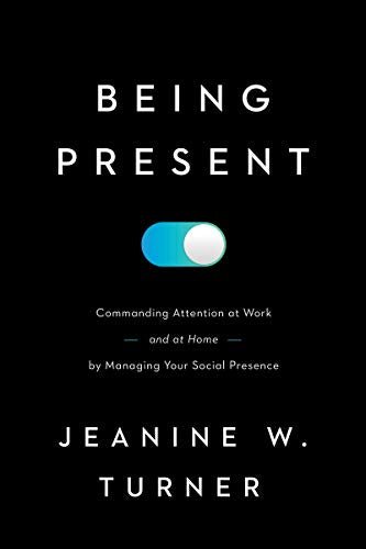 Being Present: Commanding Attention at Work (and at Home) by Managing Your Social Presence - RHM Bookstore