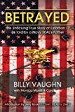 Betrayed: The Shocking True Story of Extortion 17 as told by a Navy SEAL's Father - RHM Bookstore