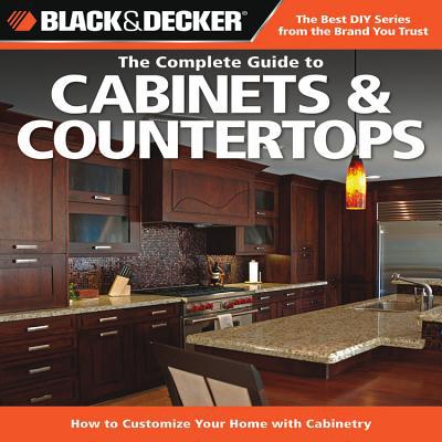 Black & Decker The Complete Guide to Cabinets & Countertops: How to Customize Your Home with Cabinetry (Black & Decker Complete Guide) - RHM Bookstore