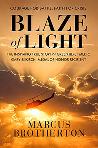 Blaze of Light: The Inspiring True Story of Green Beret Medic Gary Beikirch, Medal of Honor Recipient - RHM Bookstore