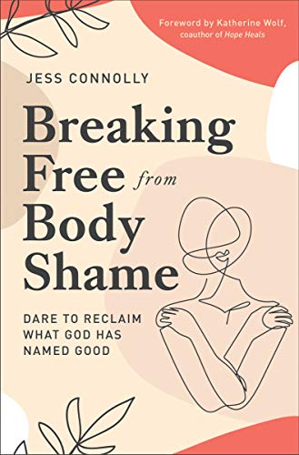 Breaking Free from Body Shame: Dare to Reclaim What God Has Named Good - RHM Bookstore