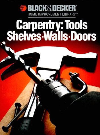 Carpentry: Tools Shelves, Walls, Doors (Black and Decker Home Improvement Library) - RHM Bookstore