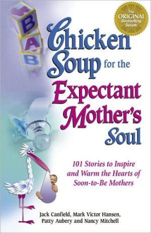 Chicken Soup for the Expectant Mother's Soul: 101 Stories to Inspire and Warm the Hearts of Soon-to-be Mothers (Chicken Soup for the Soul) - RHM Bookstore