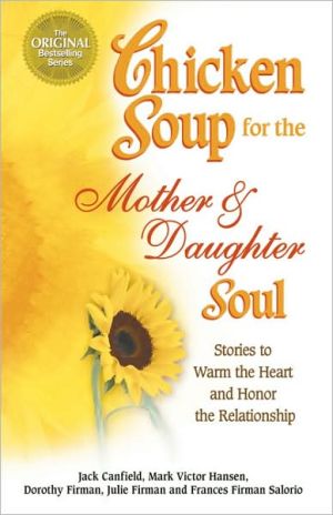 Chicken Soup for the Mother and Daughter Soul: Stories to Warm the Heart and Honor The Relationship (Chicken Soup for the Soul) - RHM Bookstore