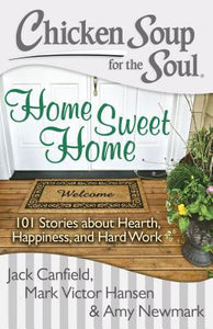 Chicken Soup for the Soul: Home Sweet Home: 101 Stories about Hearth, Happiness, and Hard Work - RHM Bookstore