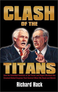 Clash of the Titans: How the Unbridled Ambition of Ted Turner and Rupert Murdoch Has Created Global Empires that Control What We Read and Watch Each Day - RHM Bookstore