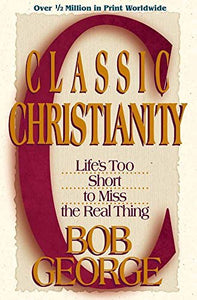 Classic Christianity: Life's Too Short to Miss the Real Thing - RHM Bookstore