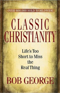 Classic Christianity: Life's Too Short to Miss the Real Thing - RHM Bookstore