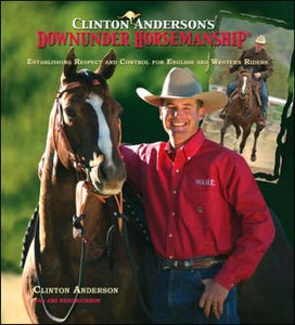 Clinton Anderson's Downunder Horsemanship: Establishing Respect and Control for English and Western Riders - RHM Bookstore