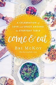 Come and Eat: A Celebration of Love and Grace Around the Everyday Table - RHM Bookstore